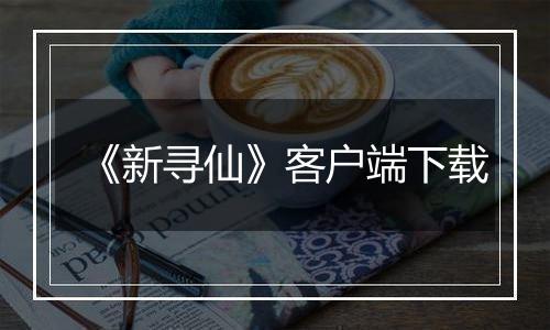 《新寻仙》客户端下载