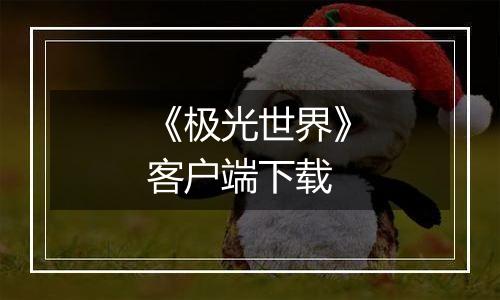 《极光世界》客户端下载