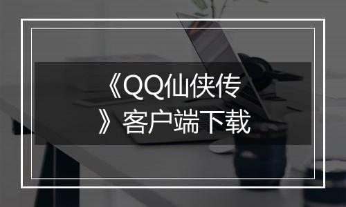 《QQ仙侠传》客户端下载