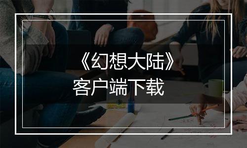 《幻想大陆》客户端下载