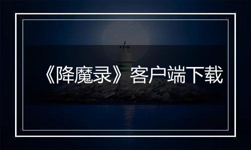 《降魔录》客户端下载
