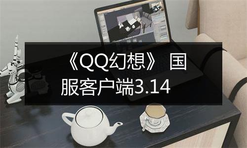 《QQ幻想》 国服客户端3.14