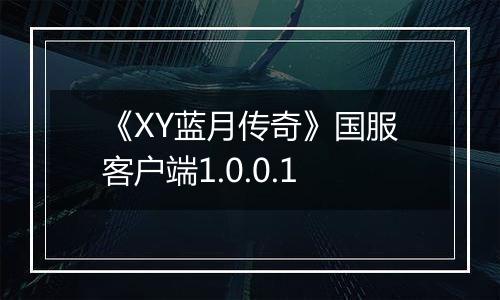 《XY蓝月传奇》国服客户端1.0.0.1
