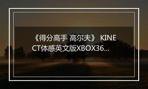 《得分高手 高尔夫》 KINECT体感英文版XBOX360版