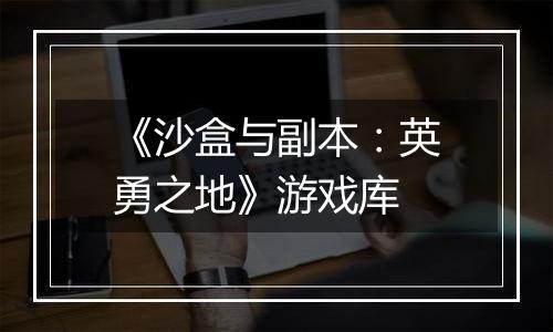 《沙盒与副本：英勇之地》游戏库