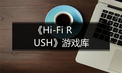 《Hi-Fi RUSH》游戏库