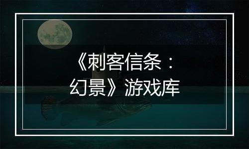 《刺客信条：幻景》游戏库