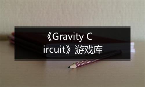 《Gravity Circuit》游戏库