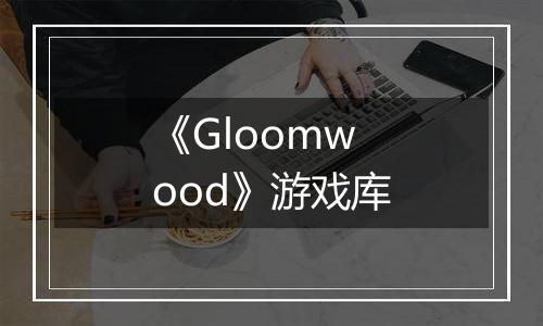 《Gloomwood》游戏库