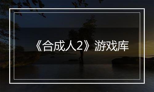 《合成人2》游戏库