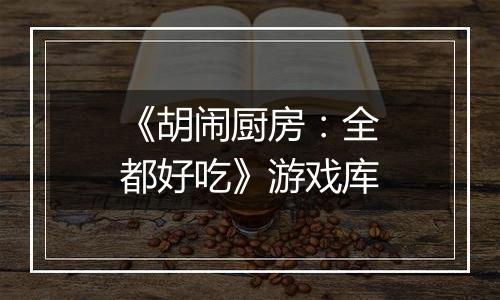《胡闹厨房：全都好吃》游戏库