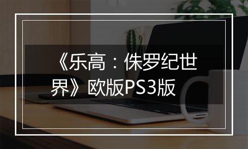 《乐高：侏罗纪世界》欧版PS3版