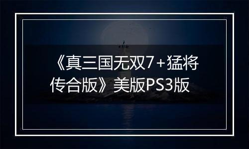 《真三国无双7+猛将传合版》美版PS3版
