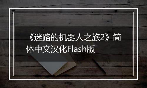 《迷路的机器人之旅2》简体中文汉化Flash版
