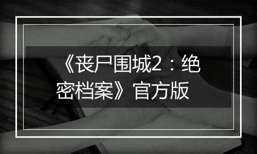 《丧尸围城2：绝密档案》官方版