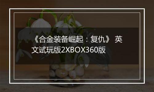 《合金装备崛起：复仇》 英文试玩版2XBOX360版