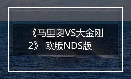 《马里奥VS大金刚2》 欧版NDS版