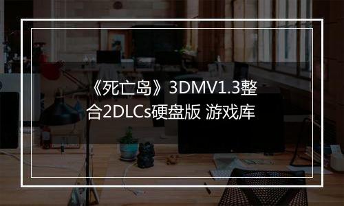 《死亡岛》3DMV1.3整合2DLCs硬盘版 游戏库