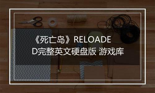 《死亡岛》RELOADED完整英文硬盘版 游戏库