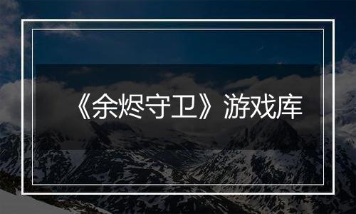《余烬守卫》游戏库