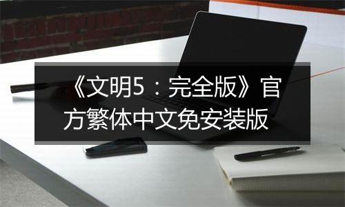 《文明5：完全版》官方繁体中文免安装版