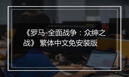 《罗马-全面战争：众绅之战》 繁体中文免安装版