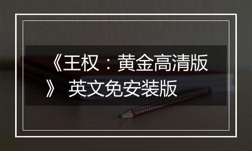《王权：黄金高清版》 英文免安装版