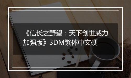 《信长之野望：天下创世威力加强版》3DM繁体中文硬