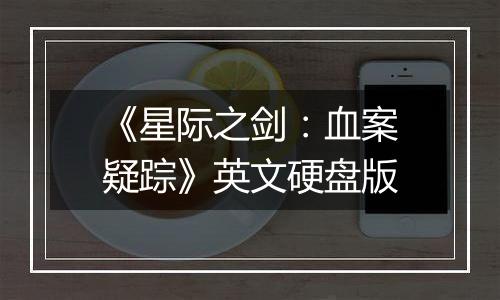 《星际之剑：血案疑踪》英文硬盘版