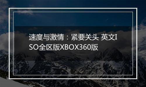 速度与激情：紧要关头 英文ISO全区版XBOX360版