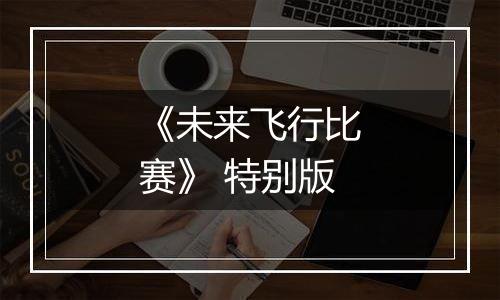 《未来飞行比赛》 特别版