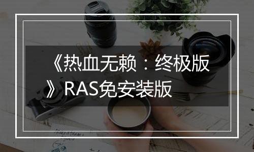 《热血无赖：终极版》RAS免安装版