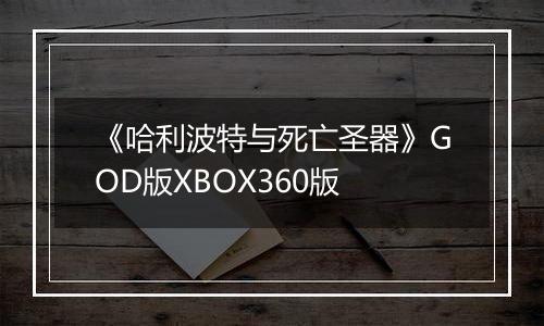 《哈利波特与死亡圣器》GOD版XBOX360版