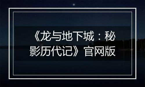 《龙与地下城：秘影历代记》官网版