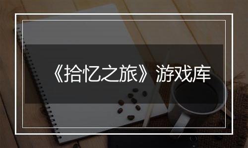《拾忆之旅》游戏库