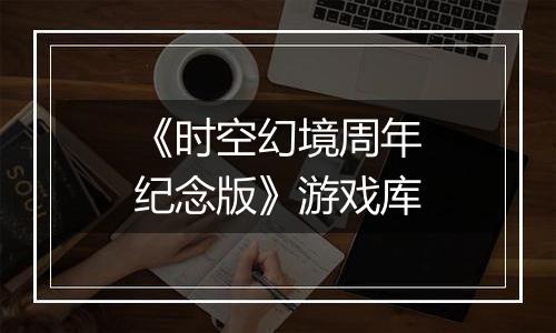 《时空幻境周年纪念版》游戏库