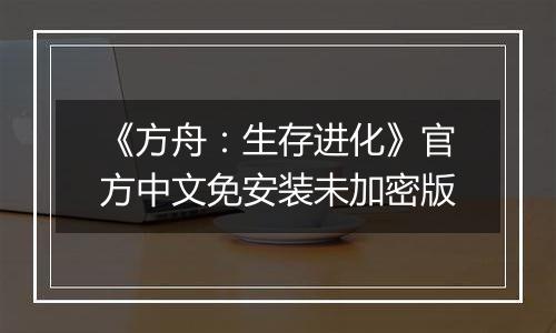 《方舟：生存进化》官方中文免安装未加密版