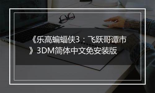 《乐高蝙蝠侠3：飞跃哥谭市》3DM简体中文免安装版