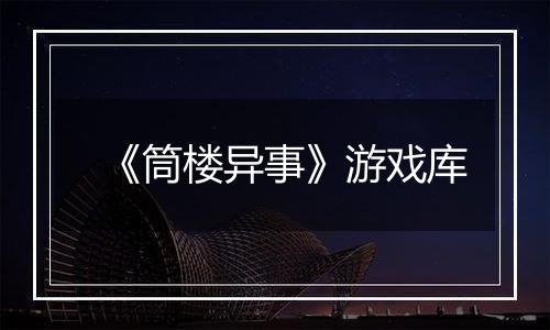 《筒楼异事》游戏库
