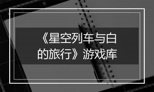 《星空列车与白的旅行》游戏库