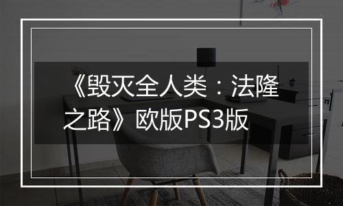 《毁灭全人类：法隆之路》欧版PS3版