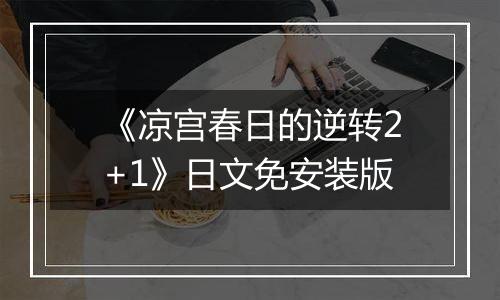 《凉宫春日的逆转2+1》日文免安装版