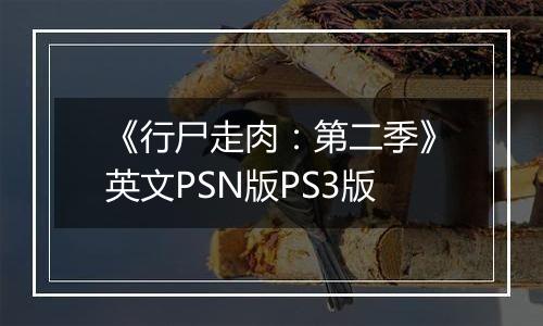 《行尸走肉：第二季》英文PSN版PS3版
