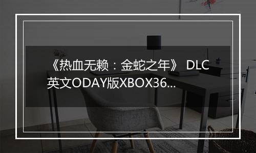 《热血无赖：金蛇之年》 DLC英文ODAY版XBOX360版