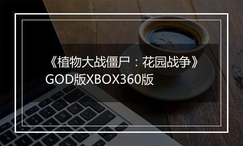《植物大战僵尸：花园战争》GOD版XBOX360版