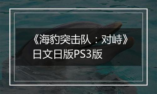 《海豹突击队：对峙》 日文日版PS3版