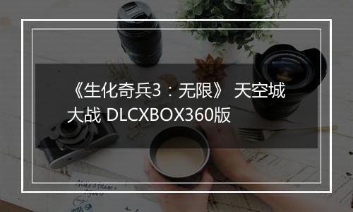 《生化奇兵3：无限》 天空城大战 DLCXBOX360版