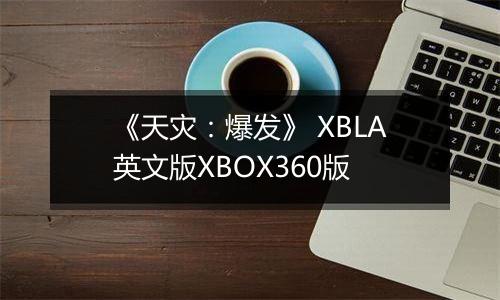 《天灾：爆发》 XBLA英文版XBOX360版