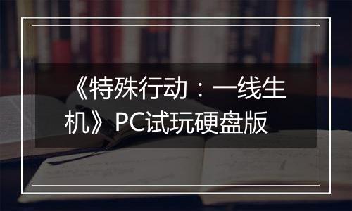 《特殊行动：一线生机》PC试玩硬盘版