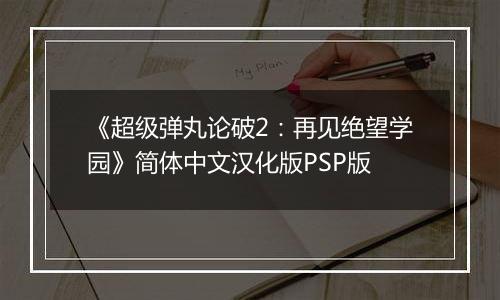 《超级弹丸论破2：再见绝望学园》简体中文汉化版PSP版